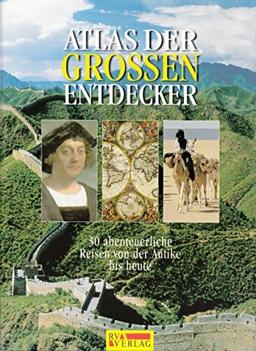 Atlas der großen Entdecker: 30 abenteuerliche Reisen von der Antike bis heute