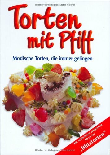 Torten mit Piff: Modische Torten, die immer gelingen: Modische Torten, die immer gelingen. Mit zahlreichen originellen Ideen für 'Blitztorten'
