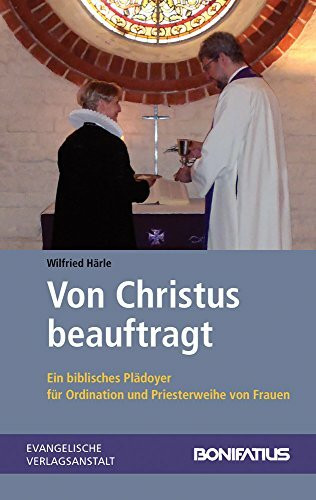 Von Christus beauftragt: Ein biblisches Plädoyer für Ordination und Priesterweihe von Frauen