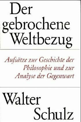 Der gebrochene Weltbezug. Aufsätze zur Geschichte der Philosophie und zur Analyse der Gegenwart