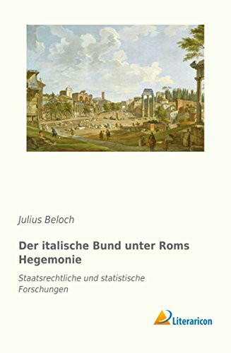 Der italische Bund unter Roms Hegemonie: Staatsrechtliche und statistische Forschungen