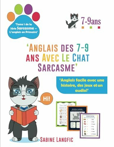 Anglais des 7-9 ans Avec Le Chat Sarcasme: La Méthode Langfic pour Enfants pour Commencer à Parler et Retenir l'Anglais dès le Premier Tome, Même ... (Le Chat Sarcasme Qui Parle English, Band 1)