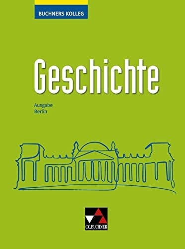 Buchners Kolleg Geschichte – Neue Ausgabe Berlin / Buchners Kolleg Geschichte Berlin