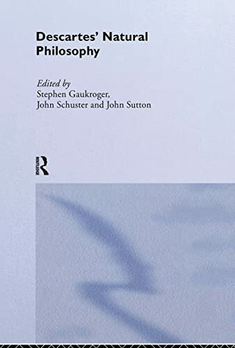Descartes' Natural Philosophy (Routledge Studies in Seventeenth Century Philosophy, Band 3)