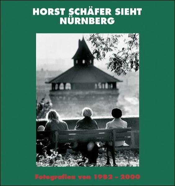 Horst Schäfer sieht Nürnberg: Fotografien von 1982-2000