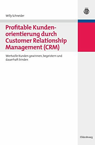 Profitable Kundenorientierung durch Customer Relationship Management (CRM): Wertvolle Kunden gewinnen, begeistern und dauerhaft binden