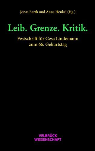 Leib. Grenze. Kritik.: Festschrift für Gesa Lindemann zum 66. Geburtstag