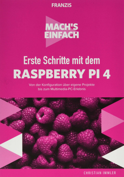 FRANZIS Mach's einfach: Erste Schritte mit dem Raspberry Pi 4, Installation und Setup, Programmierung mit Scratch und Python, Raspberry Pi als eigenes Projekt bis zum Multimedia-PC-Erlebnis