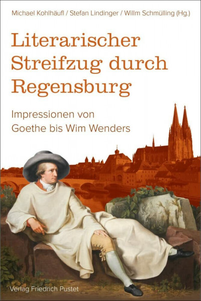 Literarischer Streifzug durch Regensburg: Impressionen von Goethe bis Wim Wenders (Regensburg - UNESCO Weltkulturerbe)