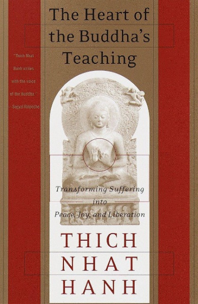 The Heart of the Buddha's Teaching: Transforming Suffering Into Peace, Joy, and Liberation