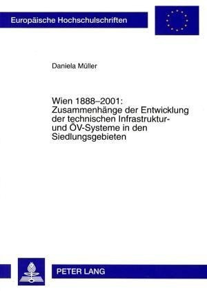 Wien 1888-2001: Zusammenhänge der Entwicklung der technischen Infrastruktur- und ÖV-Systeme in den S