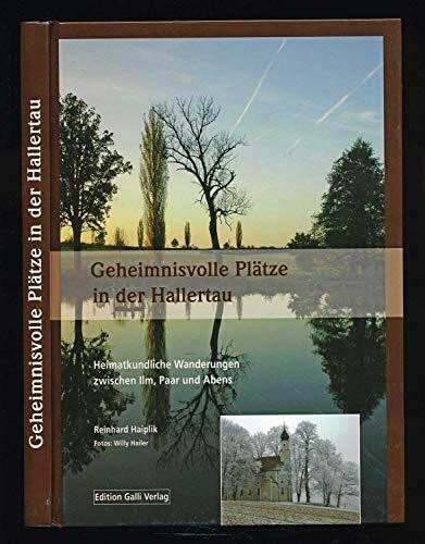 Geheimnisvolle Plätze in der Hallertau Band 2: Heimatliches - geschichtliches - historisches - genüssliches - spannendes zum Lesen Heimatkundliche ... Donau, Ilm und Laber (Hallertau: Holledau)