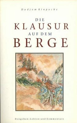 Die Klausur auf dem Berge. Dzogchen-Lehren und Kommentare
