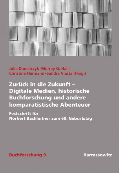 Zurück in die Zukunft - Digitale Medien, historische Buchforschung und andere komparatistische Abenteuer