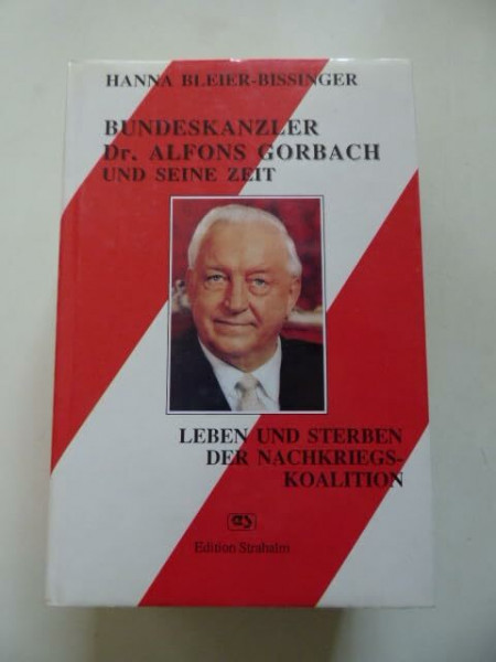 Bundeskanzler Dr. Alfons Gorbach und seine Zeit Leben und Sterben der Nachkriegskoalition
