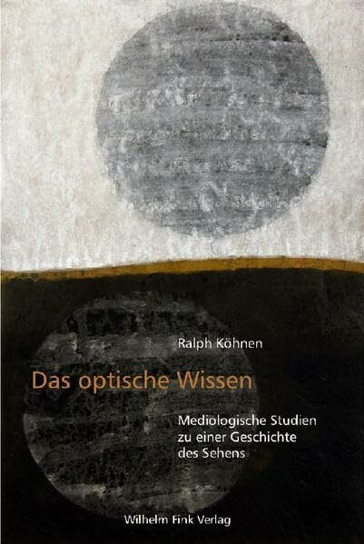 Das optische Wissen: Mediologische Studien zu einer Geschichte des Sehens