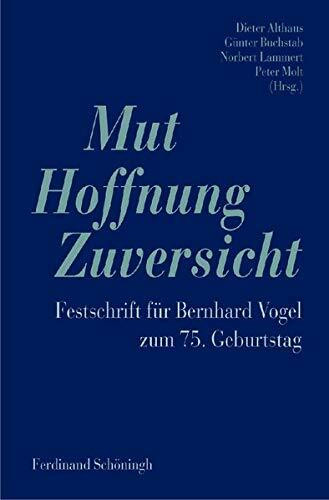 Mut - Hoffnung - Zuversicht: Festschrift für Bernhard Vogel zum 75. Geburtstag