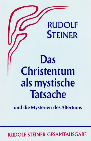 Das Christentum als mystische Tatsache und die Mysterien des Altertums (Rudolf Steiner Gesamtausgabe: Schriften und Vorträge)