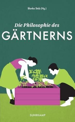 Die Philosophie des Gärtnerns: Leidenschaft Garten – vom Unkraut bis zur Utopie (suhrkamp taschenbuch)