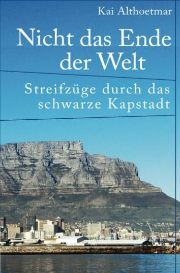 Nicht das Ende der Welt. Streifzüge durch das schwarze Kapstadt