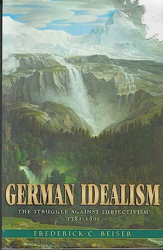 German Idealism: The Struggle Against Subjectivism, 1781-1801
