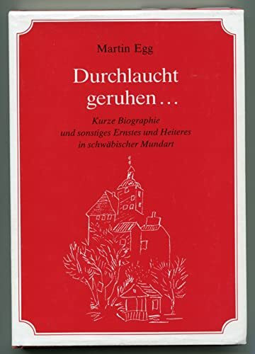 Durchlaucht geruhen...: Kurze Biographie und sonstiges Ernstes und Heiteres in Schwäbischer Mundart