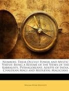 Numbers: Their Occult Power and Mystic Virtue: Being a Résumé of the Views of the Kabbalists, Pythagoreans, Adepts of India, Chaldean Magi and Mediæval Magicians