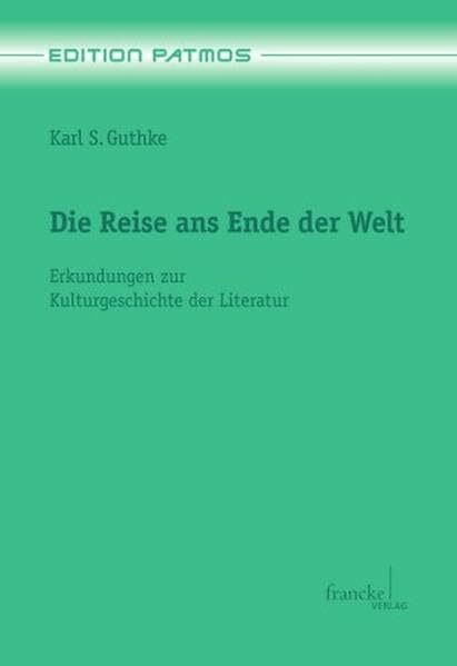 Die Reise ans Ende der Welt: Erkundungen zur Kulturgeschichte der Literatur (Edition Patmos)