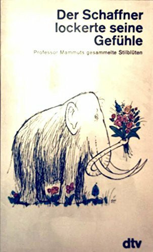 Der Schaffner lockerte seine Gefühle...: Professor Mammuts gesammelte Stilblüten (dtv Literatur)