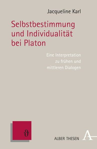 Selbstbestimmung und Individualität bei Platon: Eine Interpretation zu frühen und mittleren Dialogen (Alber Thesen Philosophie)