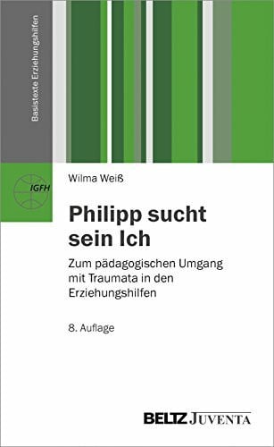Philipp sucht sein Ich: Zum pädagogischen Umgang mit Traumata in den Erziehungshilfen (Basistexte Erziehungshilfen)