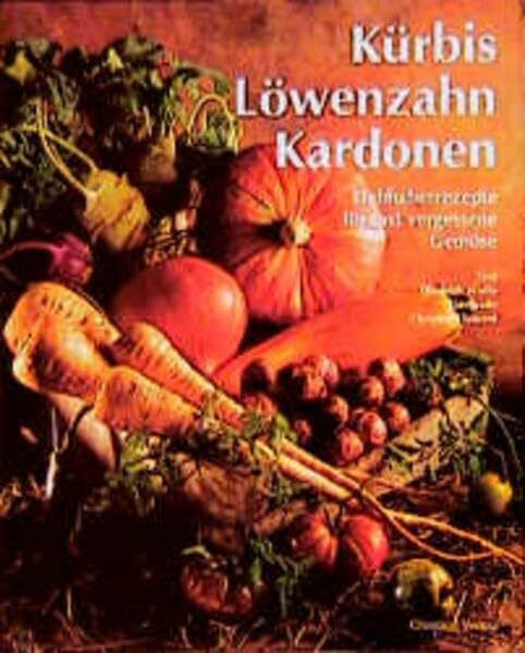 Kürbis, Löwenzahn, Kardonen. Liebhaberrezepte für fast vergessene Gemüse