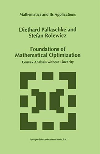 Foundations of Mathematical Optimization: Convex Analysis without Linearity (Mathematics and Its Applications, 388, Band 388)
