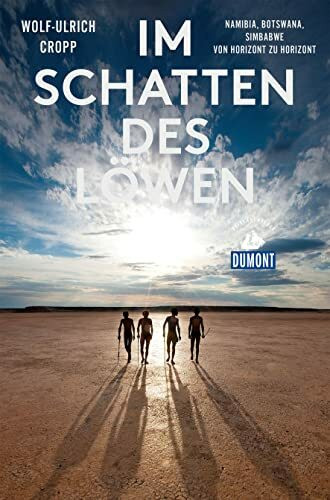 Im Schatten des Löwen (DuMont Reiseabenteuer): Namibia, Botswana, Simbabwe - Von Horizont zu Horizont