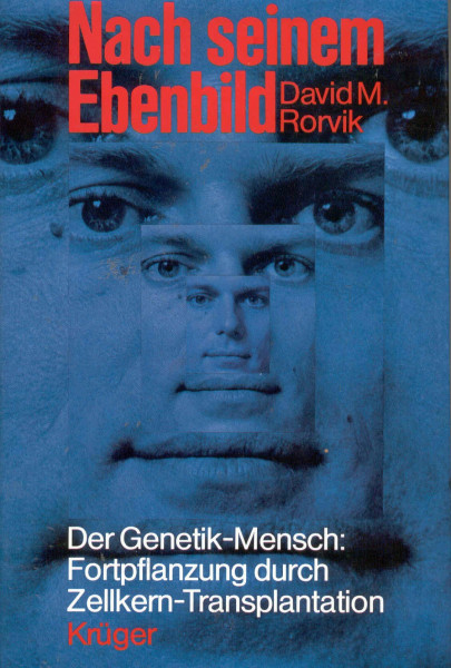 Nach seinem Ebenbild. Der Genetik - Mensch. Fortpflanzung durch Zellkern- Transplantation
