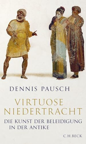 Virtuose Niedertracht: Die Kunst der Beleidigung in der Antike