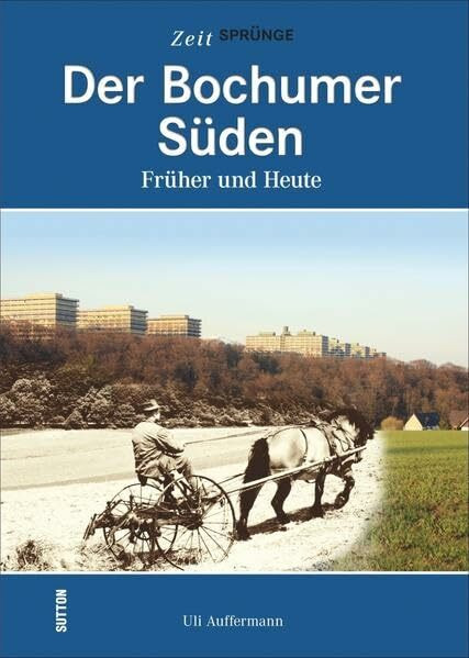 Der Bochumer Süden. Früher und heute: Bildband mit 55 Bildpaaren, die in der Gegenüberstellung von historischen und aktuellen Fotografien den Wandel ... zeigen: Früher und Heute (Zeitsprünge)