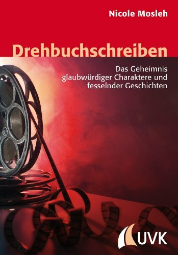 Drehbuchschreiben. Das Geheimnis glaubwürdiger Charaktere und fesselnder Geschichten (Praxis Film)