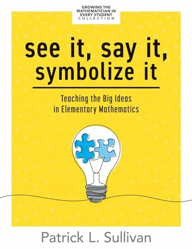 See It, Say It, Symbolize It: Teaching the Big Ideas in Elementary Mathematics (Develop a Flexible and Dynamic Understanding of Numbers and Operations in Young Learners.)