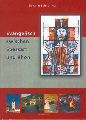 Evangelisch zwischen Spessart und Röhn: Dekanat Lohr am Main (Porträts bayerischer Dekanatsbezirke) Evangelisch zwischen Spessart und Röhn: Dekanat Lohr am Main (Porträts bayerischer Dekanatsbezirke)