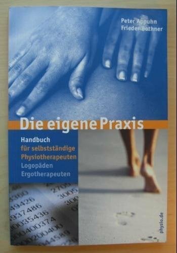 Die eigene Praxis: Handbuch für selbständige Physiotherapeuten, Logopäden, Ergotherapeuten Die eigene Praxis: Handbuch für selbständige Physiotherapeuten, Logopäden, Ergotherapeuten