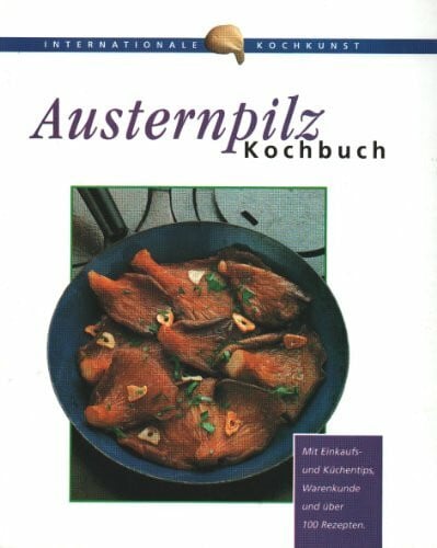 Austernpilz-Kochbuch: Über 100 Gerichte und Zubereitungstips mit Austernpilze. Leicht verständl. Anweisungen. Alle Zutaten im Lebensmittelhandel. Mit Einkaufstips u. Küchentips.