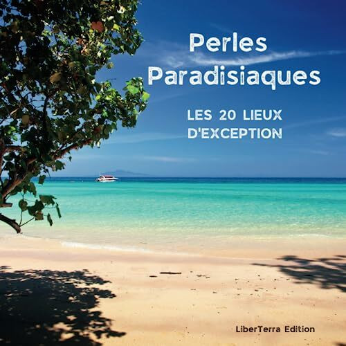 Perles Paradisiaques: Les 20 Lieux d'Exception: Plongez dans un voyage visuel et littéraire à travers les lieux paradisiaques les plus fascinantes, où ... un univers de rêves, pour soi, ou en cadeau