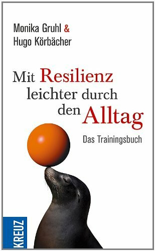 Mit Resilienz leichter durch den Alltag: Das Trainingsbuch