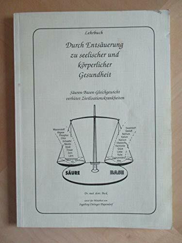 Durch Entsäuerung zu seelischer und körperlicher Gesundheit. Säuren-Basen-Gleichgewicht verhütet Zivilisationskrankheiten