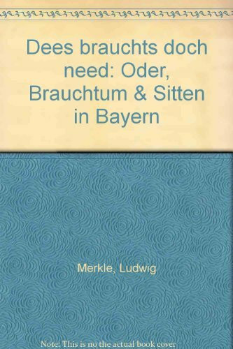 Dees brauchts doch need oder Brauchtum & [und] Sitten in Bayern