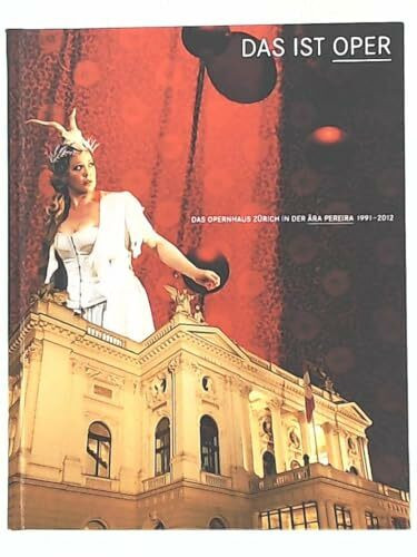 Das ist Oper: Das Opernhaus Zürich in der Aera Pereira: 1991 - 2012: Das Opernhaus Zürich in der Ära Pereira 1991-2012. Hrsg.: Opernhaus Zürich