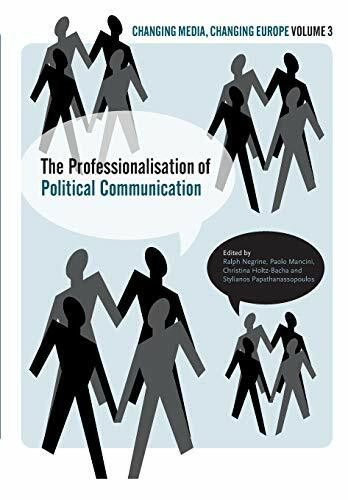 The Professionalisation of Political Communication: Volume 3 (Changing Media, Changing Europe S., Band 3)