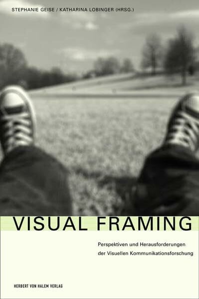 Visual Framing. Perspektiven und Herausforderungen der Visuellen Kommunikationsforschung