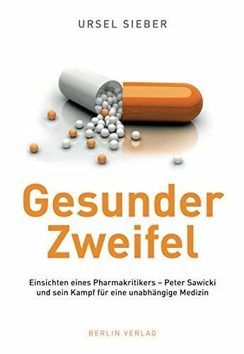 Gesunder Zweifel: Einsichten eines Pharmakritikers - Peter Sawicki und sein Kampf für eine unabhängige Medizin